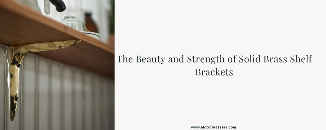 The Beauty and Strength of Solid Brass Shelf Brackets - ALOTOFBRASSERA